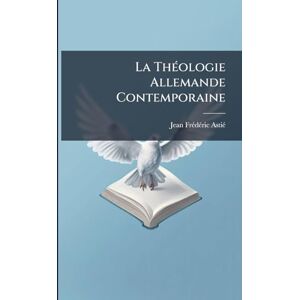 Astiã(c), Jean Frã(c)Dã(c)Ric La ThÃ(c)ologie Allemande Contemporaine Astiã(c), Jean Frã(c)Dã(c)Ric La ThÃ(c)ologie Allemande Contemporaine