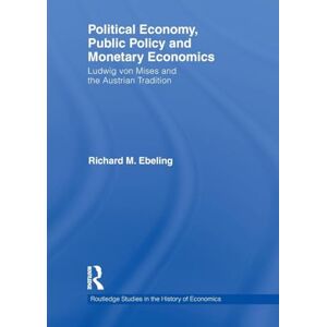 Ebeling, Richard M. M. Political Economy, Public Policy and Monetary Economics: Ludwig von Mises and the Austrian Tradition: 108 (Routledge Studies in the History of Economics) Ebeling, Richard M. M. Political Economy, Public Policy and Monetary Economics: Ludwig von Mises and the Austrian Tradition: 108 (Routledge Studies in the History of Economics)
