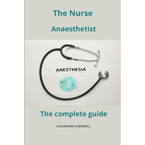 CAREWELL, ALEXANDRE The Nurse Anaesthetist The complete Guide CAREWELL, ALEXANDRE The Nurse Anaesthetist The complete Guide