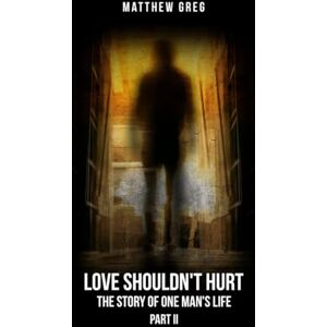 Greg, Matthew Love Shouldn't Hurt: The Story Of One Man's Life Part (2) Greg, Matthew Love Shouldn't Hurt: The Story Of One Man's Life Part (2)
