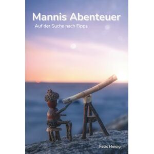 Heisig, Felix Mannis Abenteuer Auf der Suche nach Fipps: Eine liebevoll illustrierte Vorlesegeschichte über Freundschaft, Mut und Natur – ein warmherziges ... ab 4 Jahren. Wunderschönes Weihnachtsgeschenk Heisig, Felix Mannis Abenteuer Auf der Suche nach Fipps: Eine liebevoll illustrierte Vorlesegeschichte über Freundschaft, Mut und Natur – ein warmherziges ... ab 4 Jahren. Wunderschönes Weihnachtsgeschenk