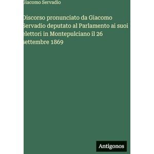 Servadio, Giacomo Discorso pronunciato da Giacomo Servadio deputato al Parlamento ai suoi elettori in Montepulciano il 26 settembre 1869 Servadio, Giacomo Discorso pronunciato da Giacomo Servadio deputato al Parlamento ai suoi elettori in Montepulciano il 26 settembre 1869