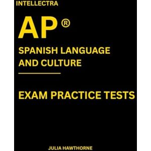Hawthorne, Julia Intellectra AP ® SPANISH LANGUAGE AND CULTURE EXAM PRACTICE TESTS: over 2000 practice questions , 13 mock exams/practice tests. Hawthorne, Julia Intellectra AP ® SPANISH LANGUAGE AND CULTURE EXAM PRACTICE TESTS: over 2000 practice questions , 13 mock exams/practice tests.