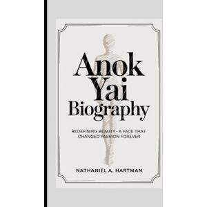 A. Hartman, Nathaniel ANOK YAI BIOGRAPHY: Redefining Beauty – A Face That Changed Fashion Forever A. Hartman, Nathaniel ANOK YAI BIOGRAPHY: Redefining Beauty – A Face That Changed Fashion Forever