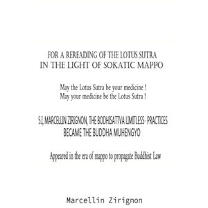 ZIRIGNON, MARCELLIN FOR A REREADING OF THE LOTUS SUTRA IN THE LIGHT OF SOKATIC MAPPO: 5. I, MARCELLIN ZIRIGNON, THE BODHISATTVA LIMITLESS-PRACTICES BECAME THE BUDDHA MUHENGYO ZIRIGNON, MARCELLIN FOR A REREADING OF THE LOTUS SUTRA IN THE LIGHT OF SOKATIC MAPPO: 5. I, MARCELLIN ZIRIGNON, THE BODHISATTVA LIMITLESS-PRACTICES BECAME THE BUDDHA MUHENGYO