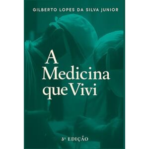 Silva A Medicina que Vivi: Histórias da Medicina do Início do Século XX até o Século XXI contadas pelo Dr. Gilbertinho um dos maiores médicos do Brasil. Silva A Medicina que Vivi: Histórias da Medicina do Início do Século XX até o Século XXI contadas pelo Dr. Gilbertinho um dos maiores médicos do Brasil.
