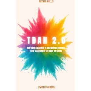HOLLIS, NATHAN TDAH 2.0: Approche holistique et stratégies naturelles pour transformer les défis en forces HOLLIS, NATHAN TDAH 2.0: Approche holistique et stratégies naturelles pour transformer les défis en forces
