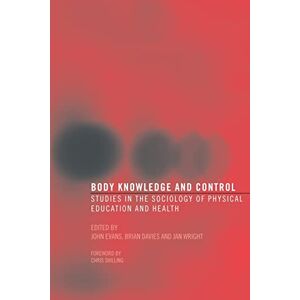 Body Knowledge and Control: Studies in the Sociology of Physical Education and Health Body Knowledge and Control: Studies in the Sociology of Physical Education and Health