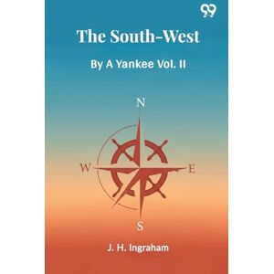 Ingraham, Joseph Holt The South-WestBy A Yankee Vol. II (Edition1) Ingraham, Joseph Holt The South-WestBy A Yankee Vol. II (Edition1)