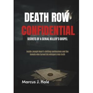 Hale, Marcus J. DEATH ROW CONFIDENTIAL: SECRETS OF A SERIAL KILLER’S GOSPEL: Inside Joseph Naso’s chilling confessions and the inmate who turned his whispers into truth Hale, Marcus J. DEATH ROW CONFIDENTIAL: SECRETS OF A SERIAL KILLER’S GOSPEL: Inside Joseph Naso’s chilling confessions and the inmate who turned his whispers into truth