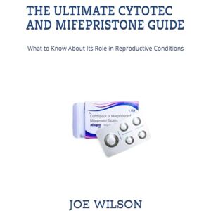 Wilson THE ULTIMATE CYTOTEC AND MIFEPRISTONE GUIDE: What to Know About Its Role in Reproductive Conditions Wilson THE ULTIMATE CYTOTEC AND MIFEPRISTONE GUIDE: What to Know About Its Role in Reproductive Conditions