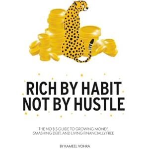 Vohra, Kameel Rich by habit, not by hustle: The no B.S. guide to growing money, smashing debt, and living financially free Vohra, Kameel Rich by habit, not by hustle: The no B.S. guide to growing money, smashing debt, and living financially free