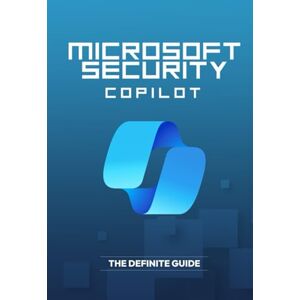 Qureshi, Bilal Microsoft Security Copilot The Definite Guide Qureshi, Bilal Microsoft Security Copilot The Definite Guide