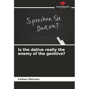 Metzner, Fabian Is the dative really the enemy of the genitive? Metzner, Fabian Is the dative really the enemy of the genitive?