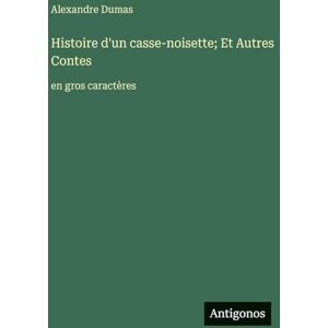 Dumas, Alexandre Histoire d'un casse-noisette; Et Autres Contes: en gros caractères Dumas, Alexandre Histoire d'un casse-noisette; Et Autres Contes: en gros caractères