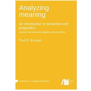 Kroeger, Paul Analyzing meaning: An introduction to semantics and pragmatics. Second corrected and slightly revised edition. (Textbooks in Language Sciences) Kroeger, Paul Analyzing meaning: An introduction to semantics and pragmatics. Second corrected and slightly revised edition. (Textbooks in Language Sciences)