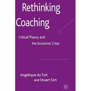 Loparo, Kenneth A. Rethinking Coaching: Critical Theory and the Economic Crisis Loparo, Kenneth A. Rethinking Coaching: Critical Theory and the Economic Crisis