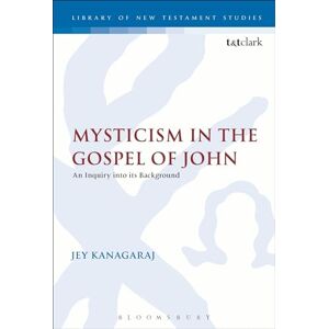 Kanagaraj, Jey Mysticism in the Gospel of John: An Inquiry into its Background (The Library of New Testament Studies) Kanagaraj, Jey Mysticism in the Gospel of John: An Inquiry into its Background (The Library of New Testament Studies)
