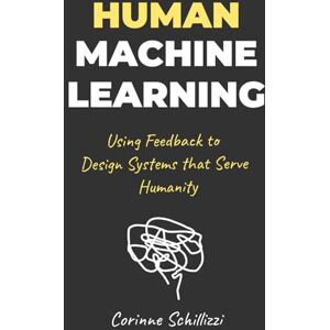 Schillizzi, Corinne Human-Machine Learning: Using Feedback to Design Systems That Serve Humanity Schillizzi, Corinne Human-Machine Learning: Using Feedback to Design Systems That Serve Humanity