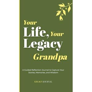 Legacy, John Your Life, Your Legacy — Grandpa: A Guided Reflection Journal to Capture Your Stories, Memories, and Wisdom (Legacy Series) Legacy, John Your Life, Your Legacy — Grandpa: A Guided Reflection Journal to Capture Your Stories, Memories, and Wisdom (Legacy Series)