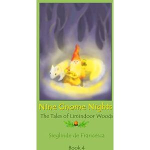 De Francesca, Sieglinde Nine Gnome Nights: Tales of Limindoor Woods Book 4 De Francesca, Sieglinde Nine Gnome Nights: Tales of Limindoor Woods Book 4
