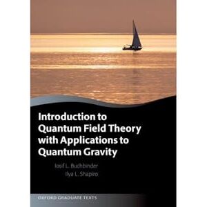 Buchbinder, Joseph Introduction to Quantum Field Theory with Applications to Quantum Gravity (Oxford Graduate Texts) Buchbinder, Joseph Introduction to Quantum Field Theory with Applications to Quantum Gravity (Oxford Graduate Texts)