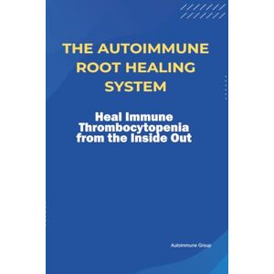 Group, Autoimmune The Autoimmune Root Healing System Heal Immune Thrombocytopenia from the Inside Out Group, Autoimmune The Autoimmune Root Healing System Heal Immune Thrombocytopenia from the Inside Out