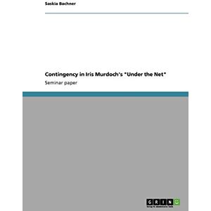 Bachner, Saskia Contingency in Iris Murdoch's "Under the Net Bachner, Saskia Contingency in Iris Murdoch's "Under the Net
