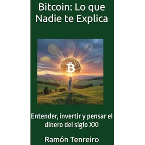 Tenreiro, Ramón Bitcoin: Lo que Nadie te Explica: Entender, invertir y pensar el dinero del siglo XXI Tenreiro, Ramón Bitcoin: Lo que Nadie te Explica: Entender, invertir y pensar el dinero del siglo XXI