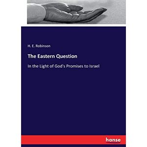 Robinson The Eastern Question: In the Light of God's Promises to Israel Robinson The Eastern Question: In the Light of God's Promises to Israel