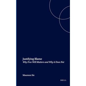 Sie, Maureen Justifying Blame: Why Free Will Matters and Why it Does Not: 166 (Studies in Applied Ethics, 166) Sie, Maureen Justifying Blame: Why Free Will Matters and Why it Does Not: 166 (Studies in Applied Ethics, 166)