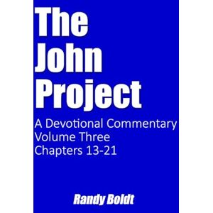 Boldt, Randy Allen The John Project: A Devotional Commentary Volume Three Boldt, Randy Allen The John Project: A Devotional Commentary Volume Three