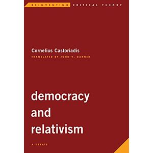 Castoriadis, Cornelius Democracy and Relativism: A Debate (Reinventing Critical Theory) Castoriadis, Cornelius Democracy and Relativism: A Debate (Reinventing Critical Theory)