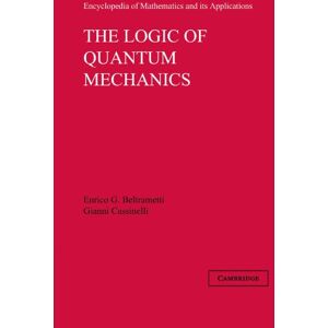 Beltrametti, Enrico G. The Logic of Quantum Mechanics: Volume 15 (Encyclopedia of Mathematics and its Applications, Series Number 15) Beltrametti, Enrico G. The Logic of Quantum Mechanics: Volume 15 (Encyclopedia of Mathematics and its Applications, Series Number 15)