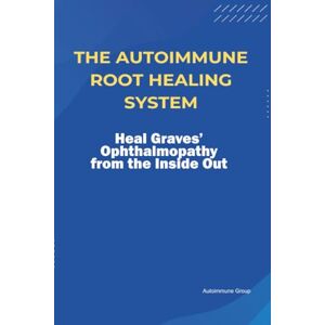 Group, Autoimmune The Autoimmune Root Healing System Heal Graves’ Ophthalmopathy from the Inside Out Group, Autoimmune The Autoimmune Root Healing System Heal Graves’ Ophthalmopathy from the Inside Out