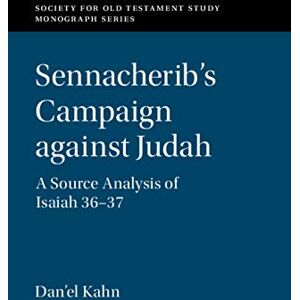 Cambridge University Press Sennacherib's Campaign against Judah: A Source Analysis of Isaiah 36-37 (Society for Old Testament Study Monographs) Cambridge University Press Sennacherib's Campaign against Judah: A Source Analysis of Isaiah 36-37 (Society for Old Testament Study Monographs)