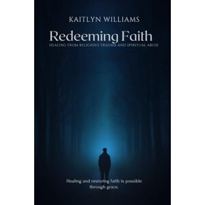 Williams, Kaitlyn Redeeming Faith: Healing from Religious Trauma and Spiritual Abuse: Healing and restoring faith is possible through grace. Williams, Kaitlyn Redeeming Faith: Healing from Religious Trauma and Spiritual Abuse: Healing and restoring faith is possible through grace.