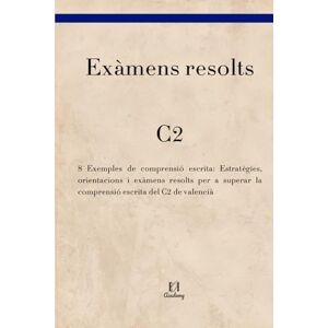 Academy, EOI Exàmens resolts C2 valencià: 8 Exemples de comprensió escrita: Estratègies, orientacions i exàmens resolts per a superar la comprensió escrita del C2 de valencià. Serie de libros para aprobar la EOI Academy, EOI Exàmens resolts C2 valencià: 8 Exemples de comprensió escrita: Estratègies, orientacions i exàmens resolts per a superar la comprensió escrita del C2 de valencià. Serie de libros para aprobar la EOI