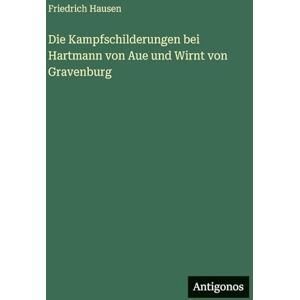 Hausen, Friedrich Die Kampfschilderungen bei Hartmann von Aue und Wirnt von Gravenburg Hausen, Friedrich Die Kampfschilderungen bei Hartmann von Aue und Wirnt von Gravenburg
