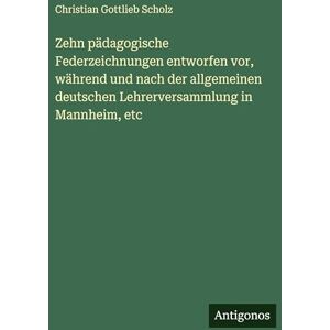 Scholz, Christian Gottlieb Zehn pädagogische Federzeichnungen entworfen vor, während und nach der allgemeinen deutschen Lehrerversammlung in Mannheim, etc Scholz, Christian Gottlieb Zehn pädagogische Federzeichnungen entworfen vor, während und nach der allgemeinen deutschen Lehrerversammlung in Mannheim, etc