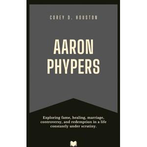 D. Houston, Corey Aaron Phypers: Exploring fame, healing, marriage, controversy, and redemption in a life constantly under scrutiny. (Fame & Fate: The Lives That Shaped the Spotlight) D. Houston, Corey Aaron Phypers: Exploring fame, healing, marriage, controversy, and redemption in a life constantly under scrutiny. (Fame & Fate: The Lives That Shaped the Spotlight)