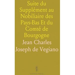 Jean Charles Joseph de, Vegiano Suite du Supplément au Nobiliaire des Pays-Bas Et du Comté de Bourgogne Jean Charles Joseph de, Vegiano Suite du Supplément au Nobiliaire des Pays-Bas Et du Comté de Bourgogne