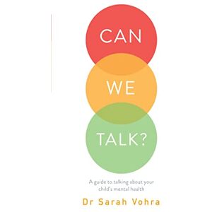 Vohra, Sarah Can We Talk?: A guide to talking about your child's mental health Vohra, Sarah Can We Talk?: A guide to talking about your child's mental health
