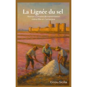 Sicilia, Ginou La Lignée du sel: Roman culinaire de transmission mère-fille en Camargue Sicilia, Ginou La Lignée du sel: Roman culinaire de transmission mère-fille en Camargue