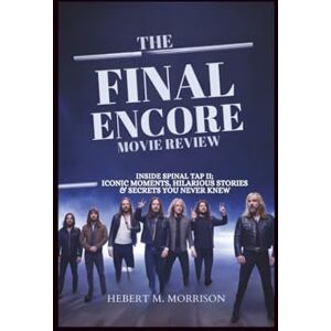 M. Morrison, Hebert The Final Encore Movie Review: Inside Spinal Tap II: Iconic Moments, Hilarious Stories & Secrets You Never Knew M. Morrison, Hebert The Final Encore Movie Review: Inside Spinal Tap II: Iconic Moments, Hilarious Stories & Secrets You Never Knew