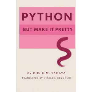 Tadaya, Don D.M. Python, But Make It Pretty: Pretty In Tech Edition Tadaya, Don D.M. Python, But Make It Pretty: Pretty In Tech Edition