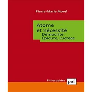 Morel, Pierre-Marie Atome et nécessité. Démocrite, Épicure, Lucrèce: Démocrite, Epicure, Lucrèce Morel, Pierre-Marie Atome et nécessité. Démocrite, Épicure, Lucrèce: Démocrite, Epicure, Lucrèce