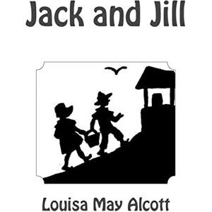 Alcott, Louisa May Jack and Jill Alcott, Louisa May Jack and Jill