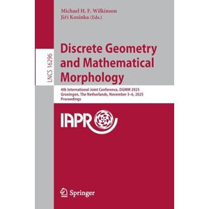 Discrete Geometry and Mathematical Morphology: 4th International Joint Conference, DGMM 2025, Groningen, The Netherlands, November 3–6, 2025, Proceedings (Lecture Notes in Computer Science, 16296) Discrete Geometry and Mathematical Morphology: 4th International Joint Conference, DGMM 2025, Groningen, The Netherlands, November 3–6, 2025, Proceedings (Lecture Notes in Computer Science, 16296)