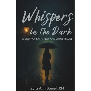 Boniel R.N., Zyra Ann Whispers in the Dark: A Story of Faith, Fear, and Divine Rescue By Zyra Ann Boniel: Christian memoir, Faith-based true story, Inspirational Survival ... Testimony Book, Whisper of God, Miracles Boniel R.N., Zyra Ann Whispers in the Dark: A Story of Faith, Fear, and Divine Rescue By Zyra Ann Boniel: Christian memoir, Faith-based true story, Inspirational Survival ... Testimony Book, Whisper of God, Miracles
